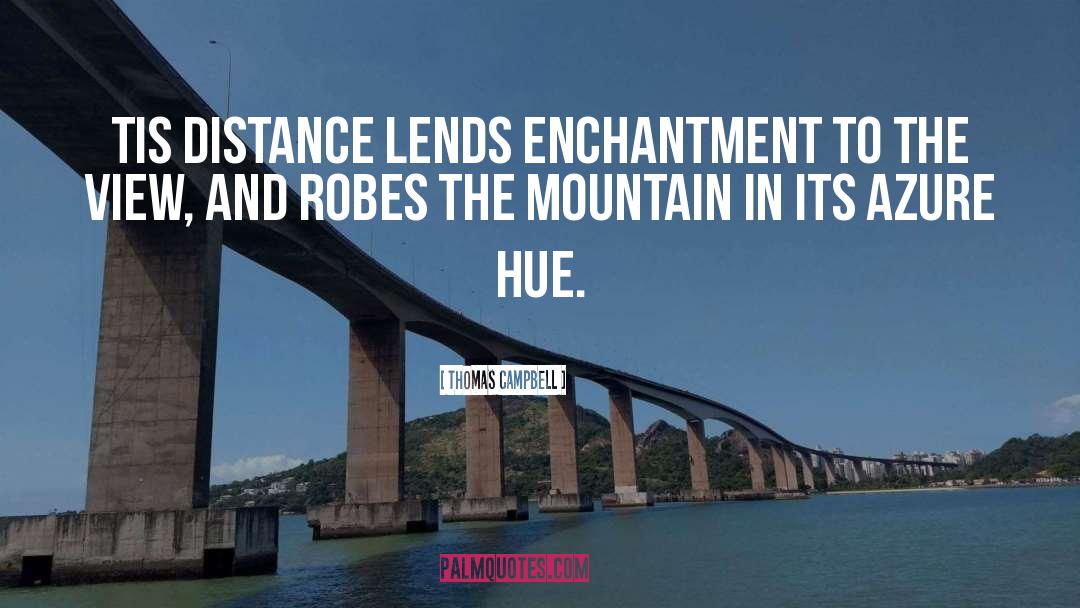 Thomas Campbell Quotes: Tis distance lends enchantment to