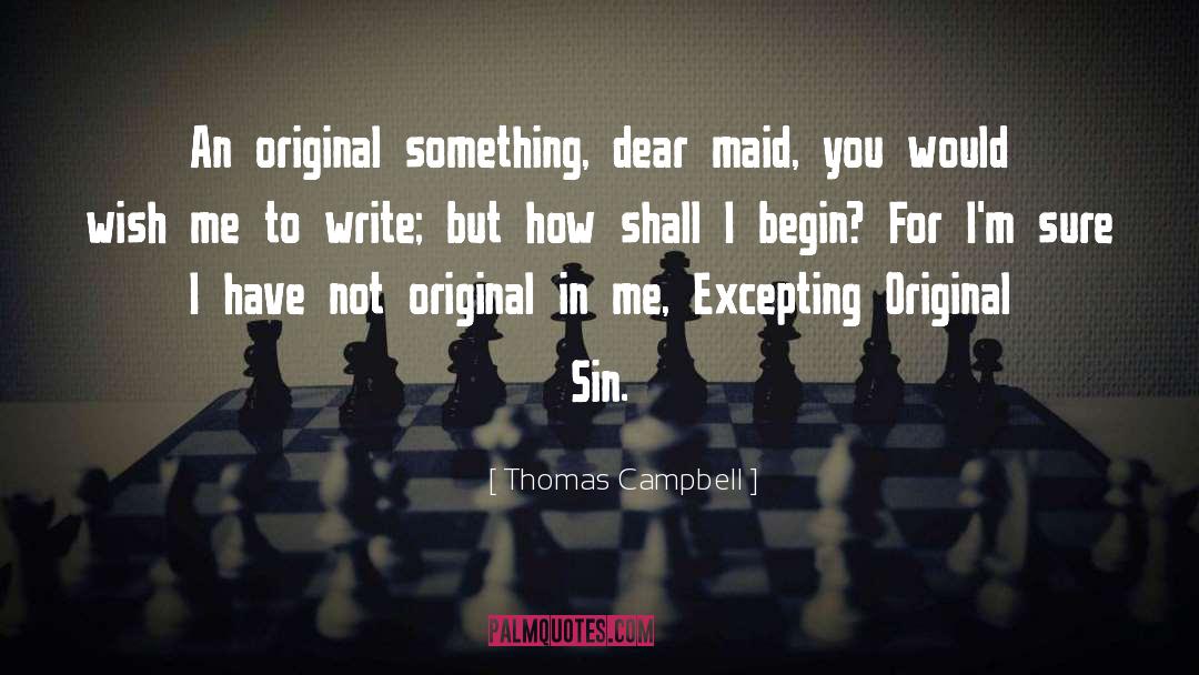 Thomas Campbell Quotes: An original something, dear maid,