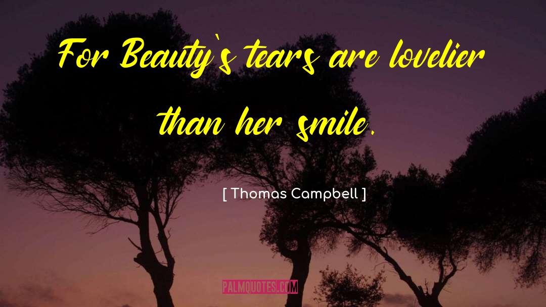 Thomas Campbell Quotes: For Beauty's tears are lovelier
