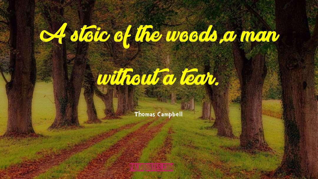 Thomas Campbell Quotes: A stoic of the woods,<br>a
