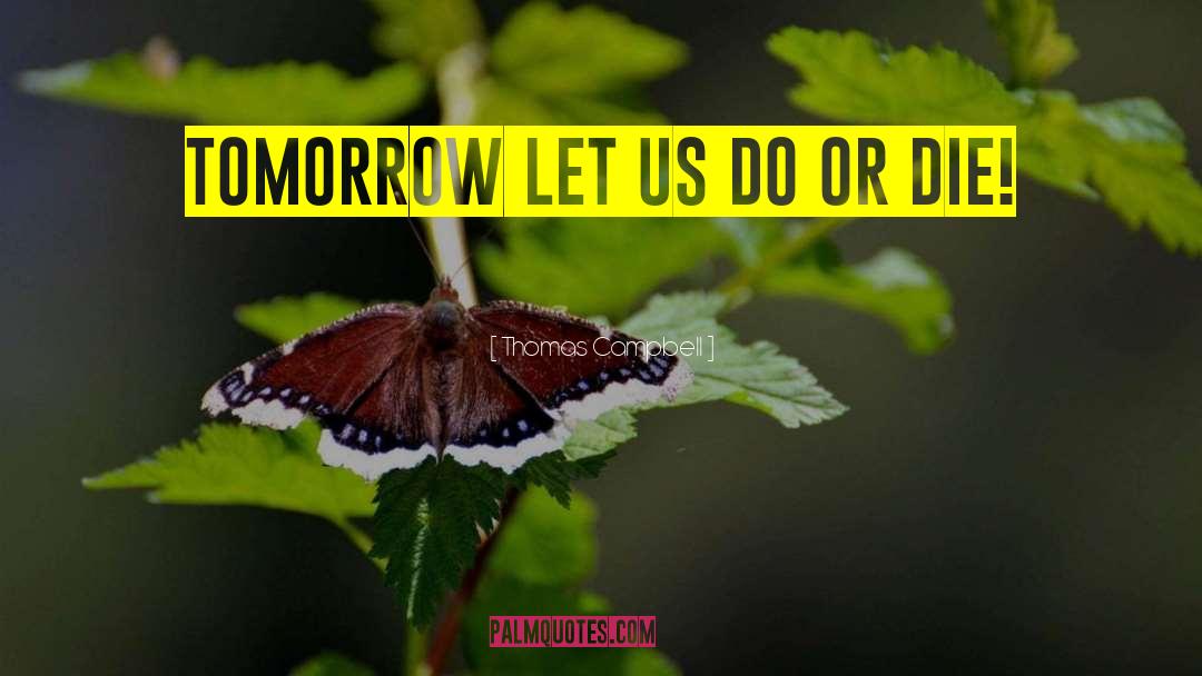 Thomas Campbell Quotes: Tomorrow let us do or