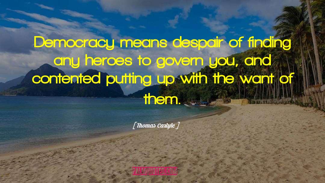 Thomas Carlyle Quotes: Democracy means despair of finding