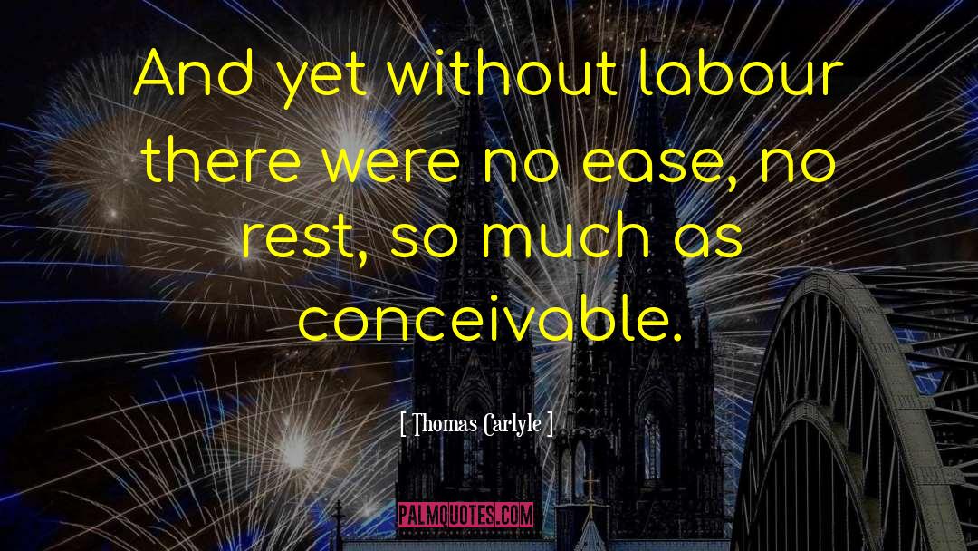 Thomas Carlyle Quotes: And yet without labour there