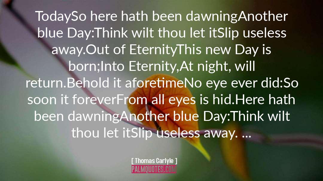 Thomas Carlyle Quotes: Today<br>So here hath been dawning<br>Another