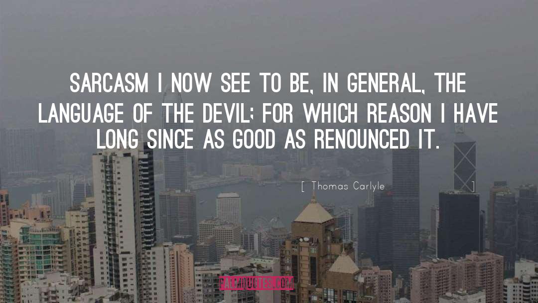 Thomas Carlyle Quotes: Sarcasm I now see to