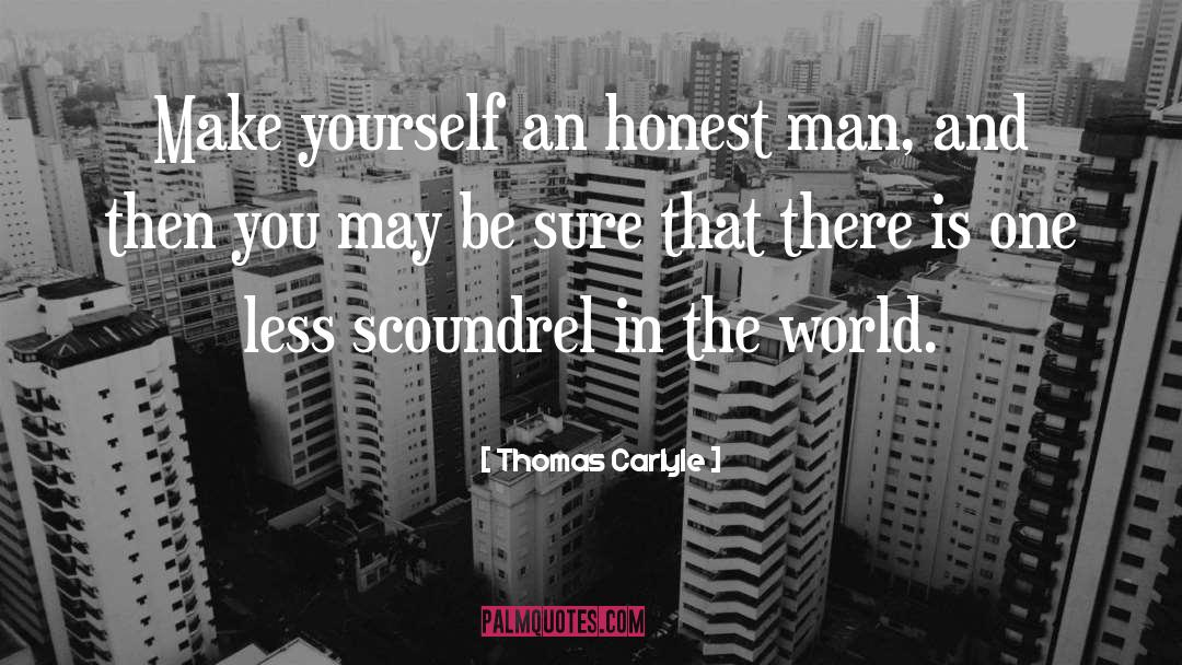 Thomas Carlyle Quotes: Make yourself an honest man,