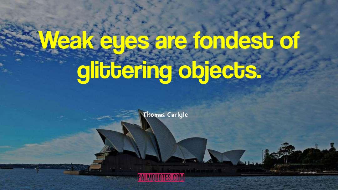 Thomas Carlyle Quotes: Weak eyes are fondest of