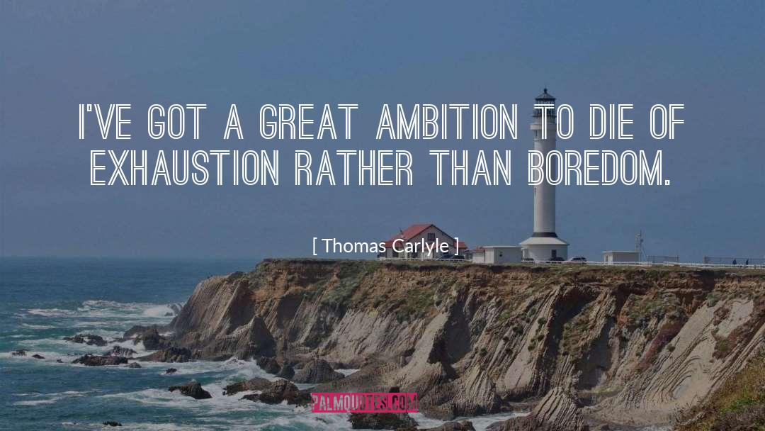 Thomas Carlyle Quotes: I've got a great ambition