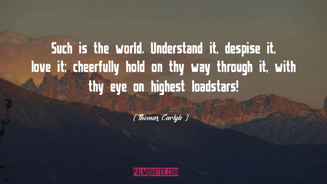 Thomas Carlyle Quotes: Such is the world. Understand