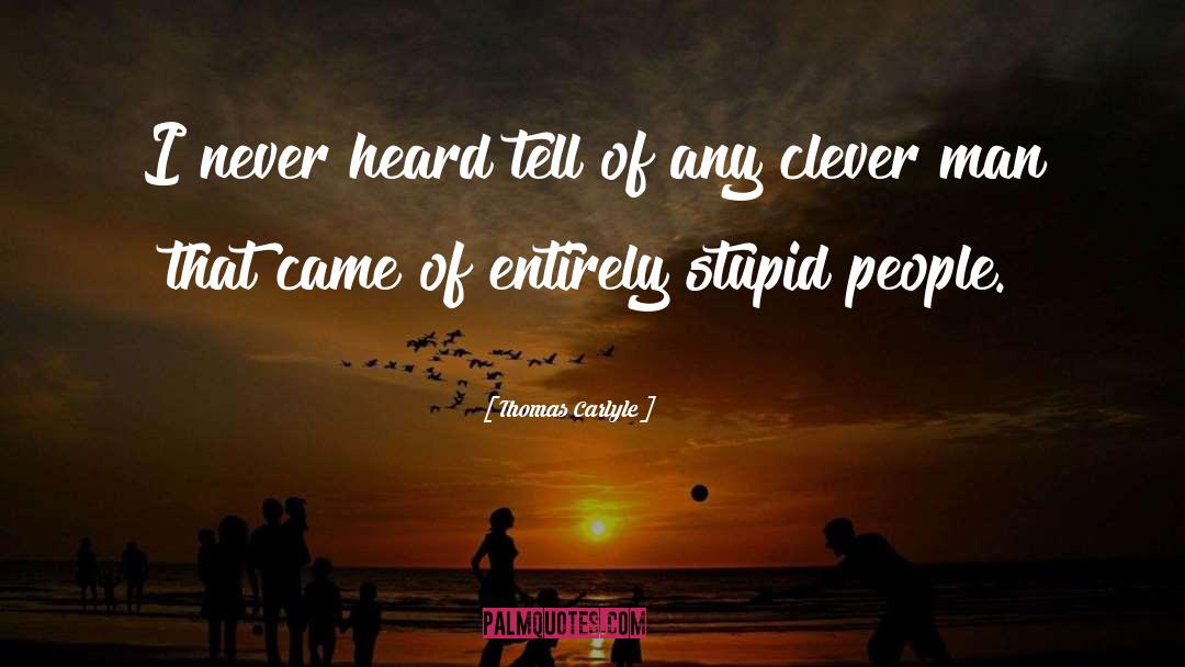 Thomas Carlyle Quotes: I never heard tell of