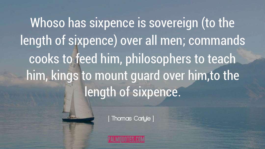 Thomas Carlyle Quotes: Whoso has sixpence is sovereign