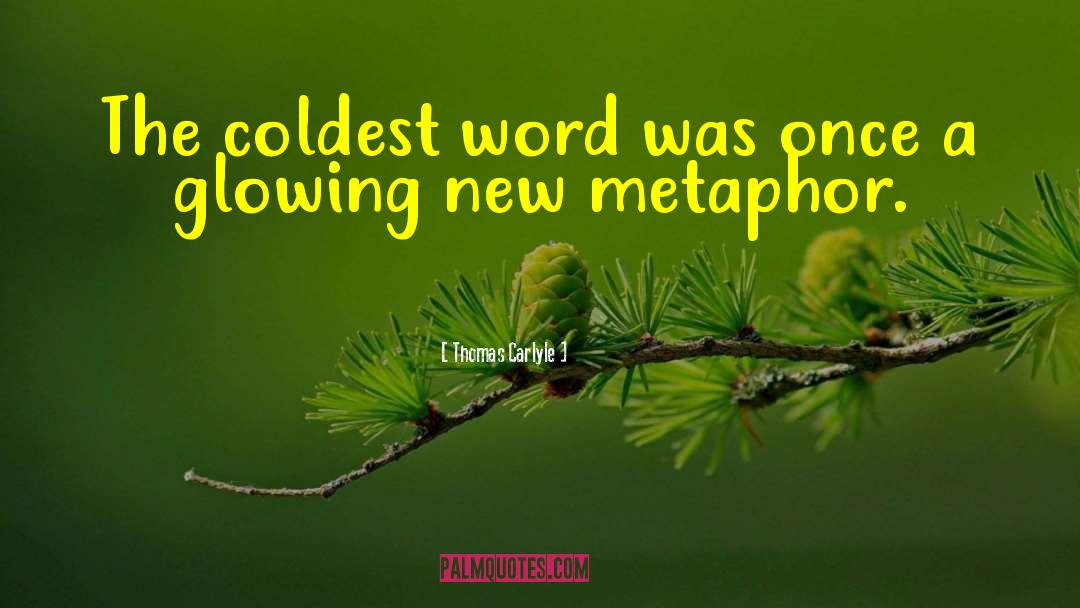 Thomas Carlyle Quotes: The coldest word was once