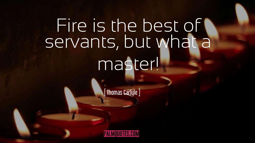 Thomas Carlyle Quotes: Fire is the best of