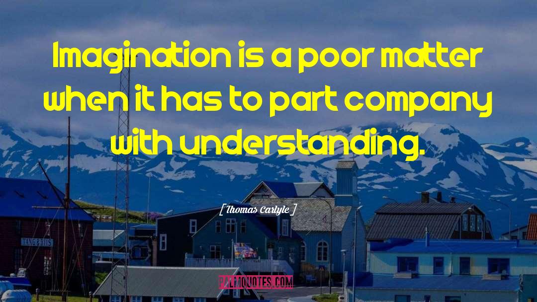 Thomas Carlyle Quotes: Imagination is a poor matter