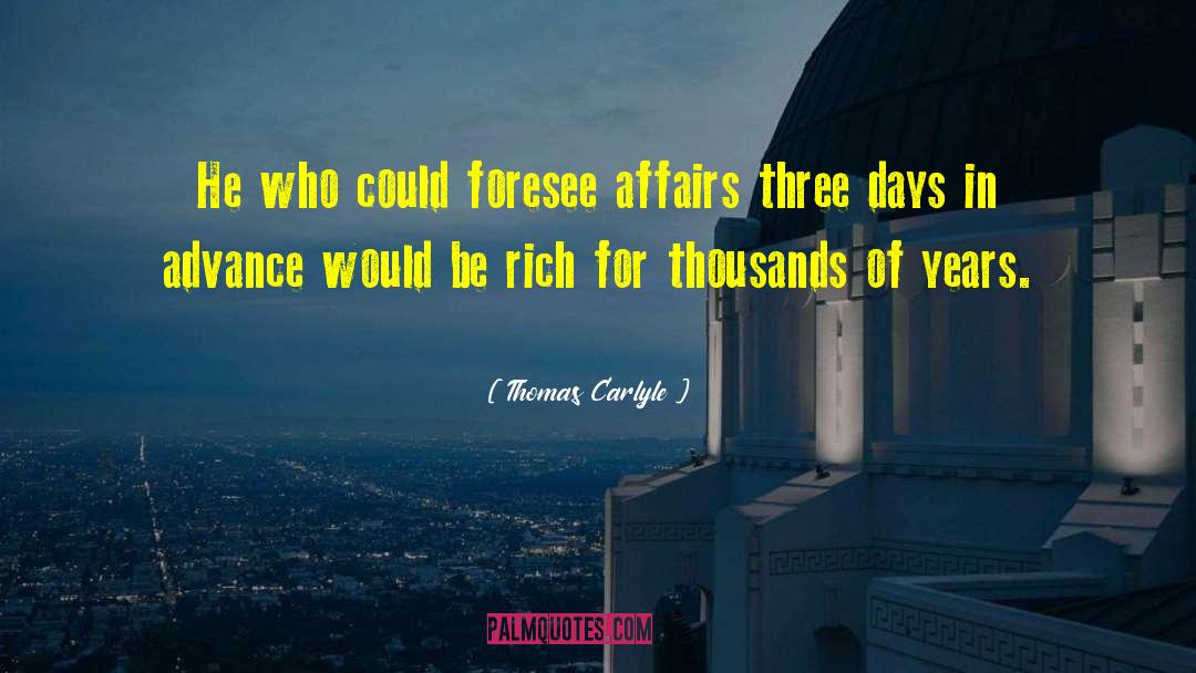Thomas Carlyle Quotes: He who could foresee affairs