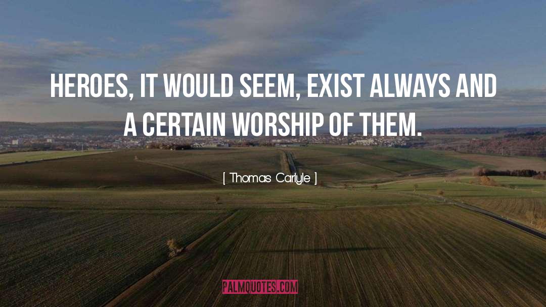 Thomas Carlyle Quotes: Heroes, it would seem, exist