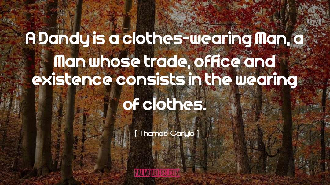 Thomas Carlyle Quotes: A Dandy is a clothes-wearing