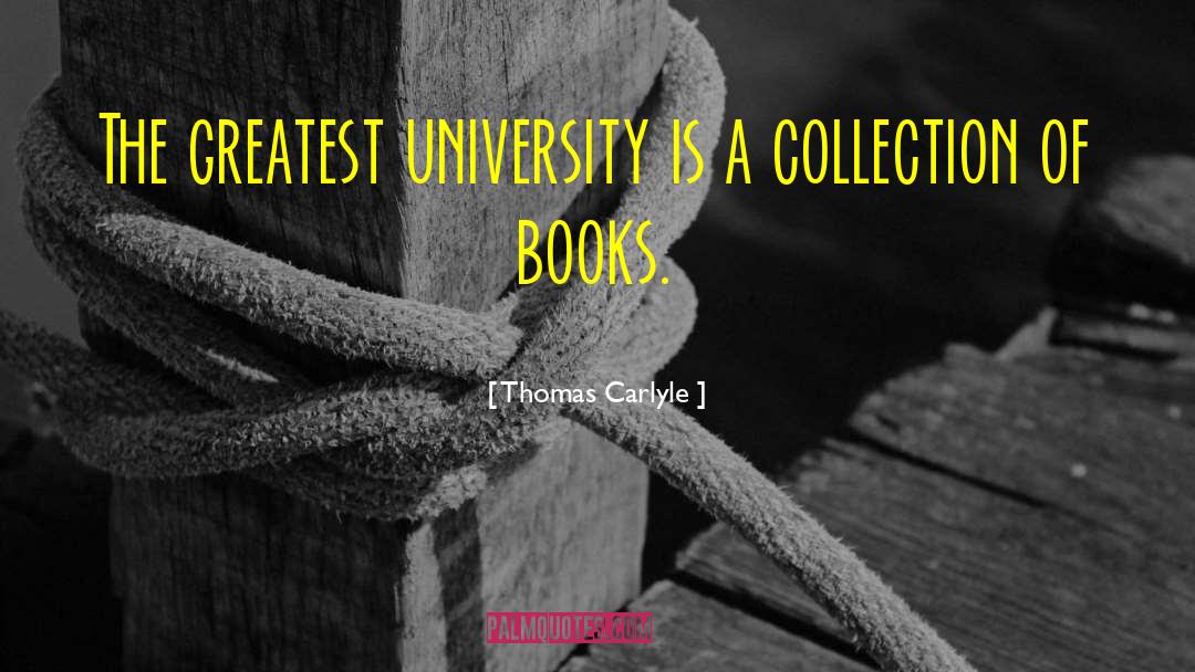 Thomas Carlyle Quotes: The greatest university is a