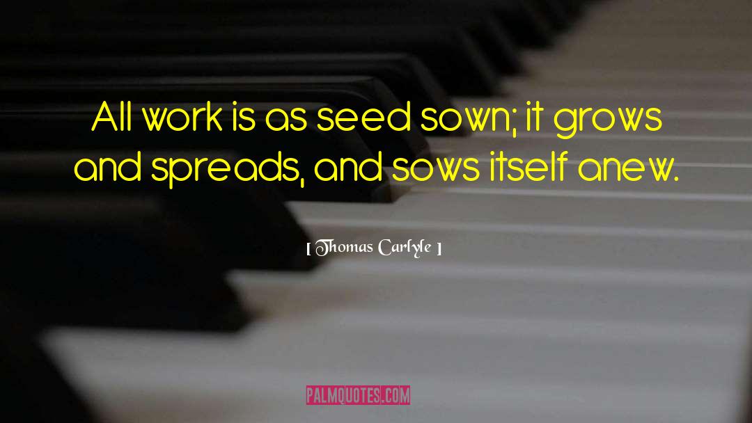 Thomas Carlyle Quotes: All work is as seed