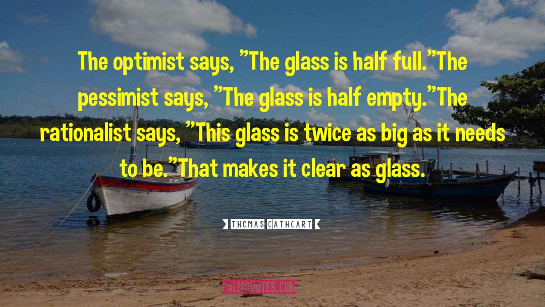 Thomas Cathcart Quotes: The optimist says, 