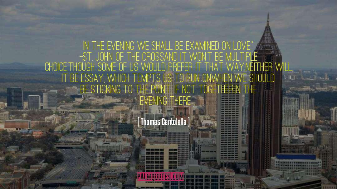 Thomas Centolella Quotes: In the evening we shall