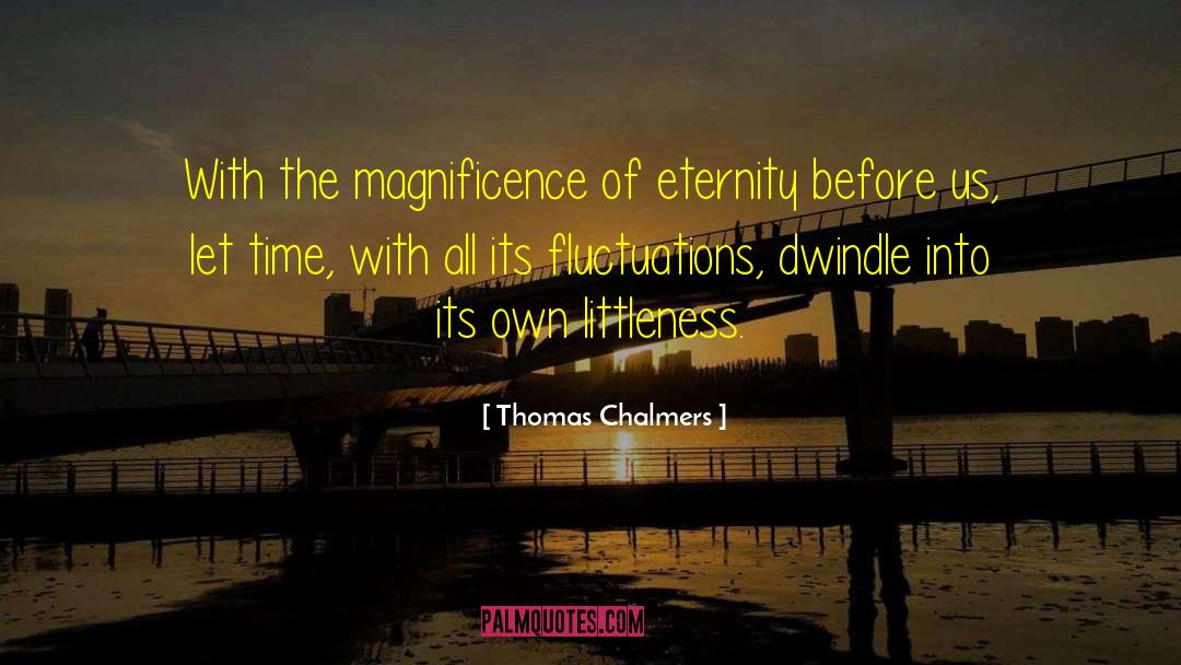 Thomas Chalmers Quotes: With the magnificence of eternity