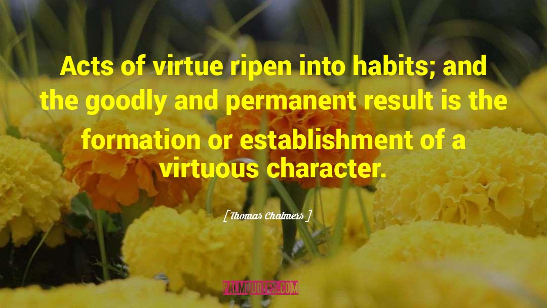 Thomas Chalmers Quotes: Acts of virtue ripen into