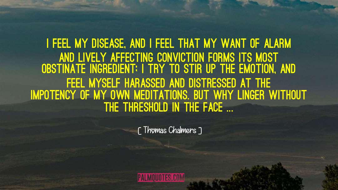 Thomas Chalmers Quotes: I feel my disease, and