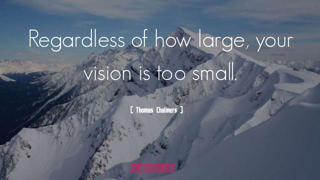 Thomas Chalmers Quotes: Regardless of how large, your