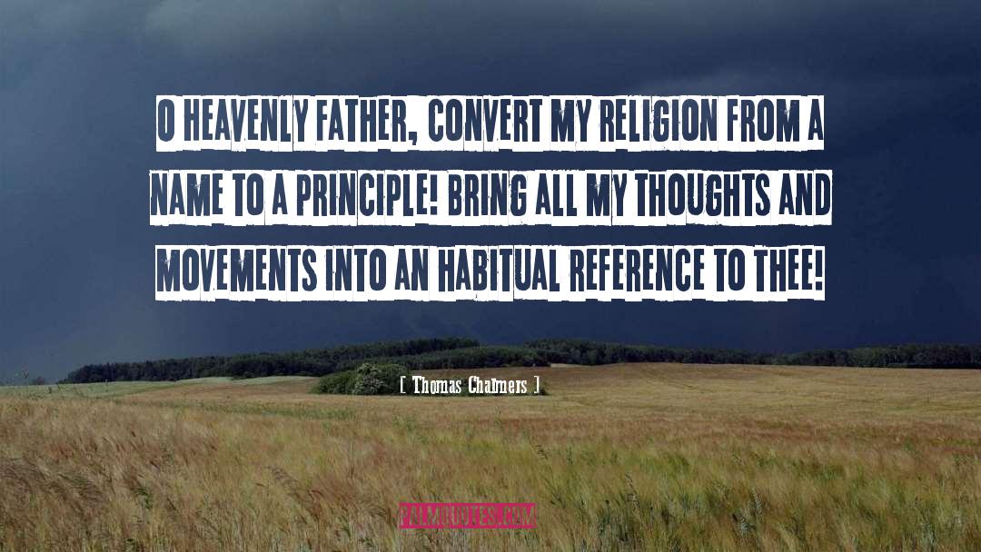 Thomas Chalmers Quotes: O Heavenly Father, convert my