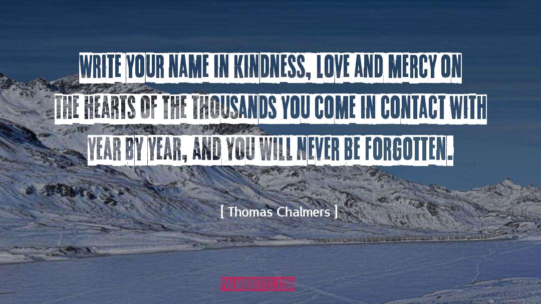 Thomas Chalmers Quotes: Write your name in kindness,