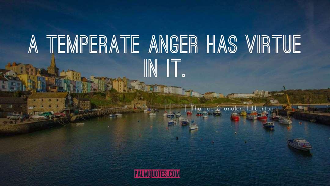 Thomas Chandler Haliburton Quotes: A temperate anger has virtue