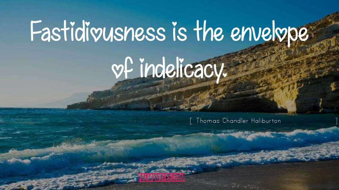 Thomas Chandler Haliburton Quotes: Fastidiousness is the envelope of