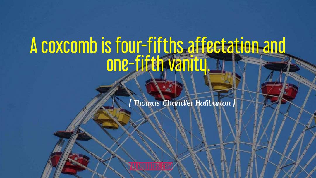 Thomas Chandler Haliburton Quotes: A coxcomb is four-fifths affectation