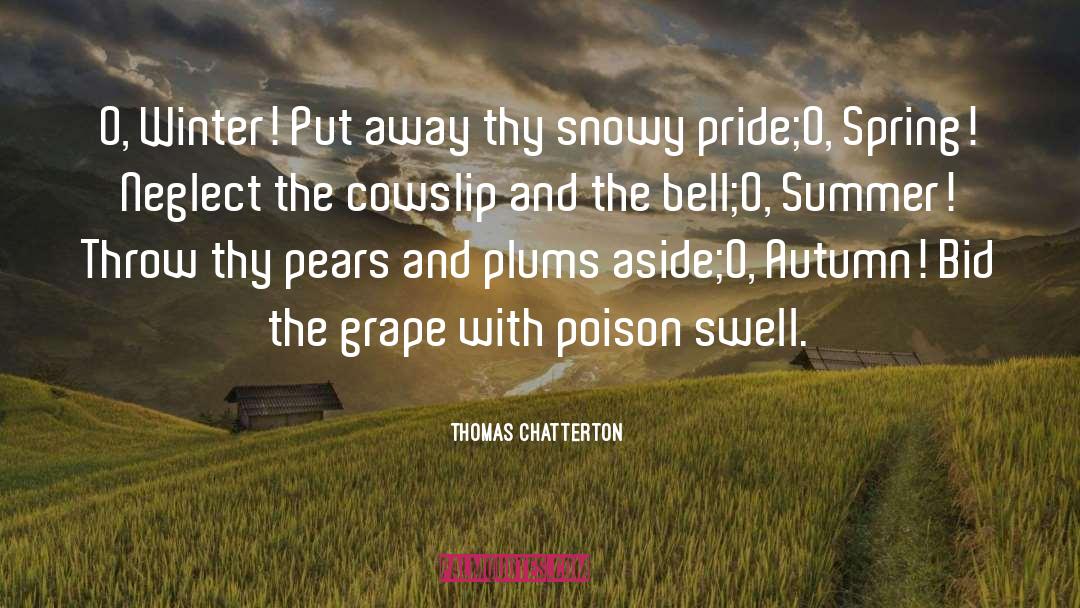 Thomas Chatterton Quotes: O, Winter! Put away thy