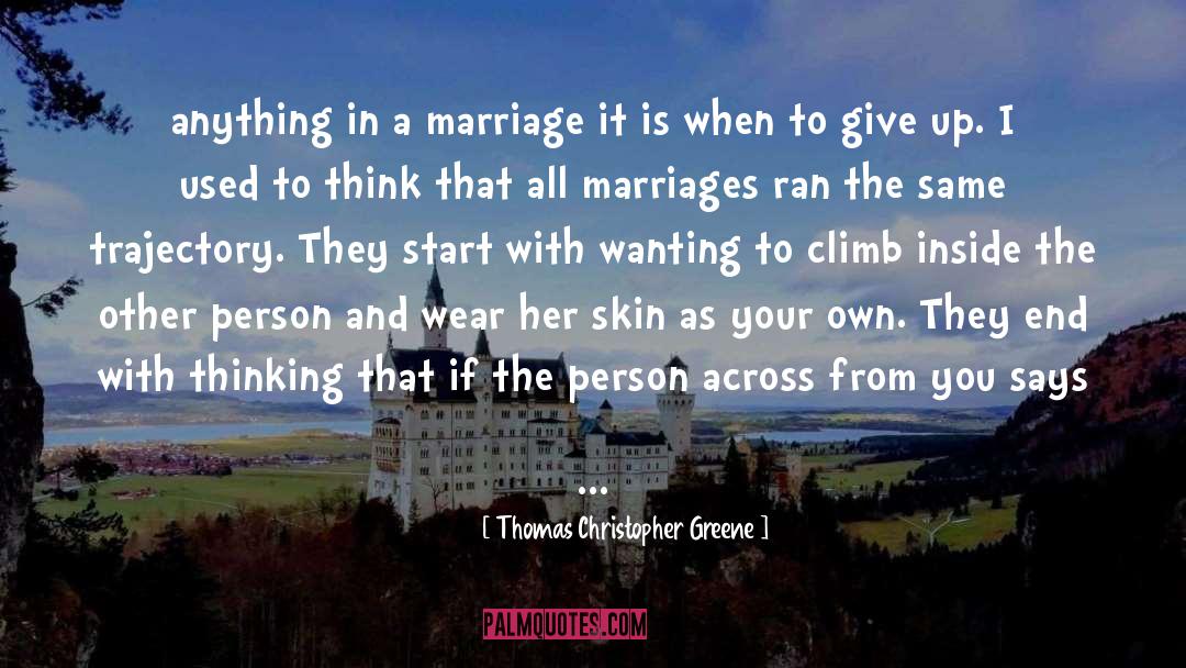 Thomas Christopher Greene Quotes: anything in a marriage it