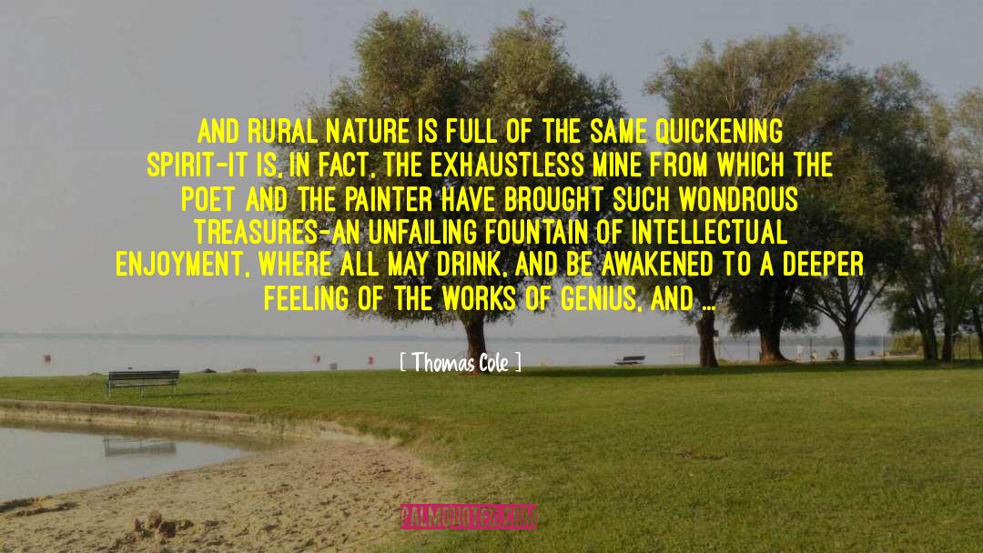 Thomas Cole Quotes: And rural nature is full