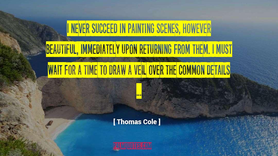 Thomas Cole Quotes: I never succeed in painting