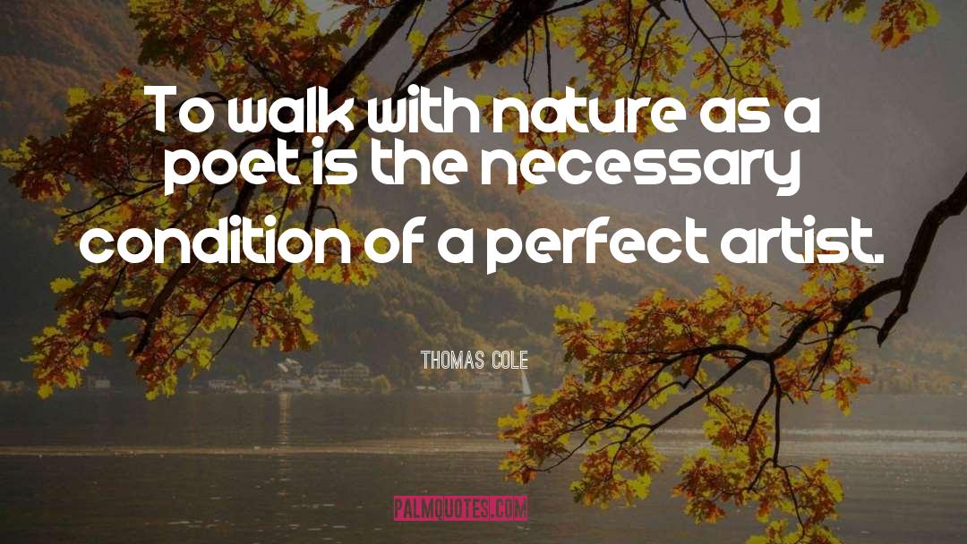 Thomas Cole Quotes: To walk with nature as