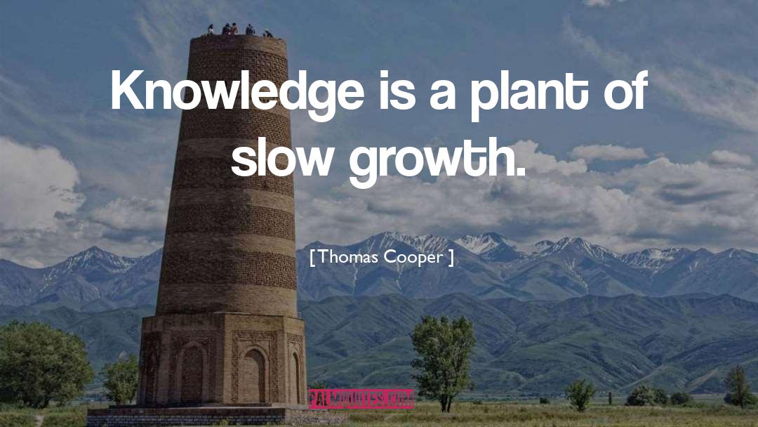 Thomas Cooper Quotes: Knowledge is a plant of