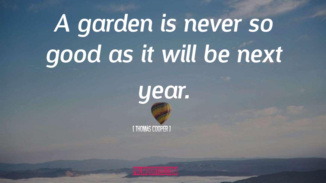 Thomas Cooper Quotes: A garden is never so