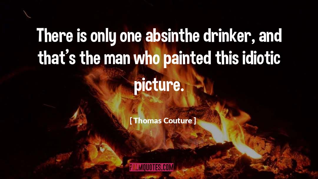 Thomas Couture Quotes: There is only one absinthe