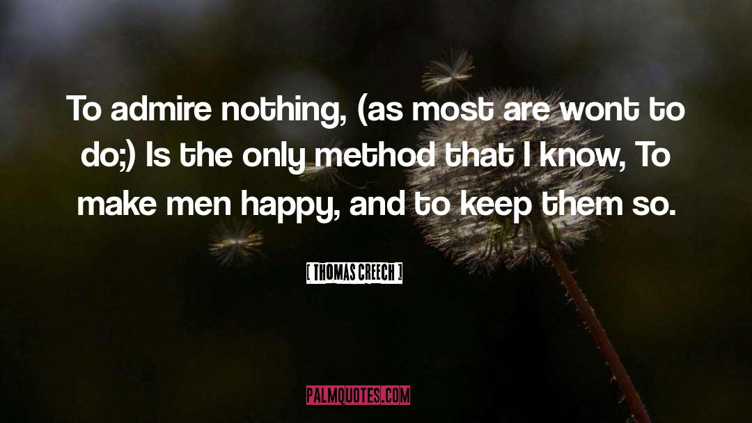 Thomas Creech Quotes: To admire nothing, (as most