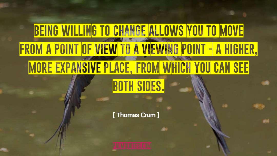 Thomas Crum Quotes: Being willing to change allows