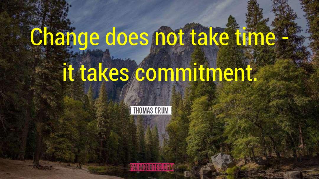 Thomas Crum Quotes: Change does not take time