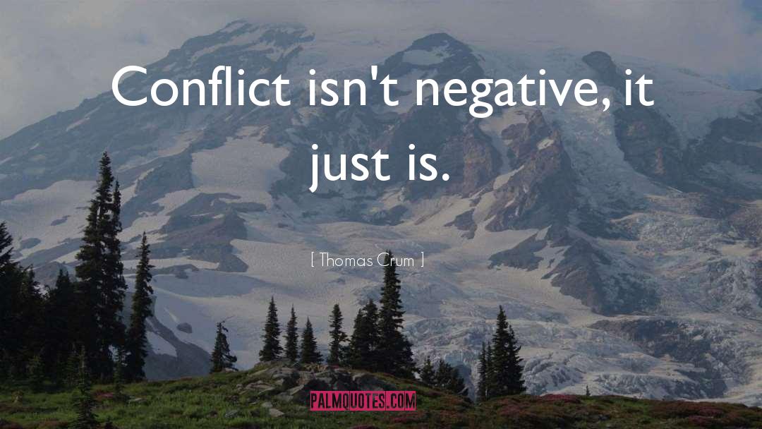 Thomas Crum Quotes: Conflict isn't negative, it just