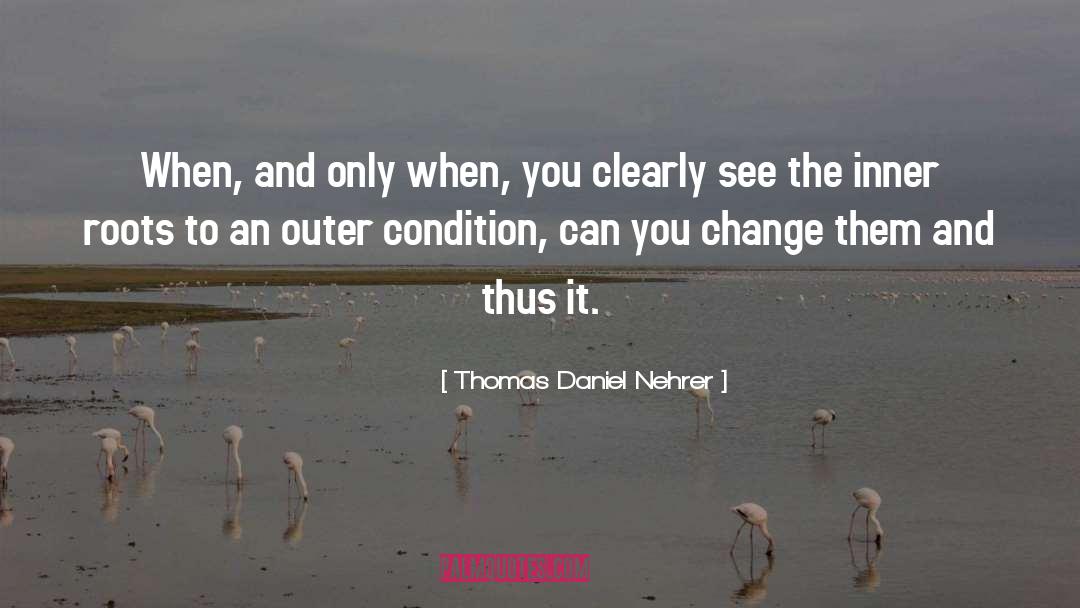 Thomas Daniel Nehrer Quotes: When, and only when, you