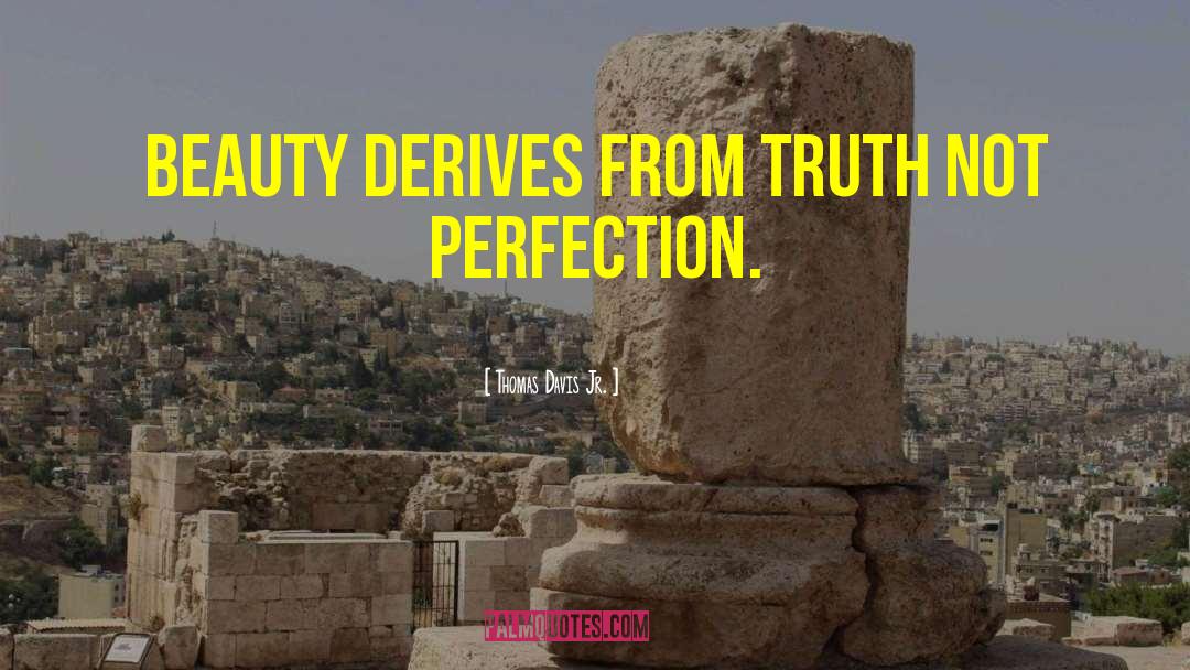 Thomas Davis Jr. Quotes: Beauty derives from truth not
