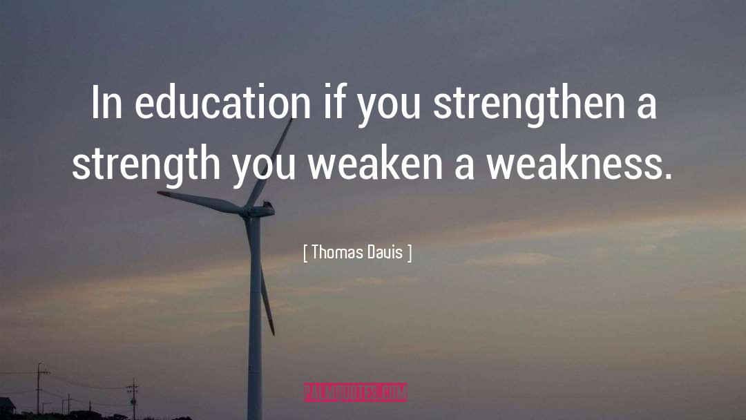 Thomas Davis Quotes: In education if you strengthen