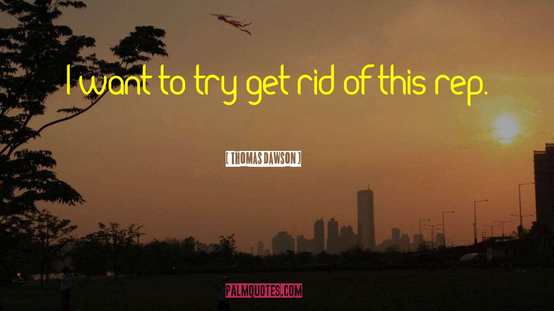 Thomas Dawson Quotes: I want to try get